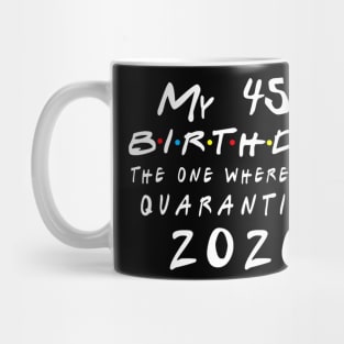 Quarantine 45th Birthday 2020 The one here I was Quarantined Mug